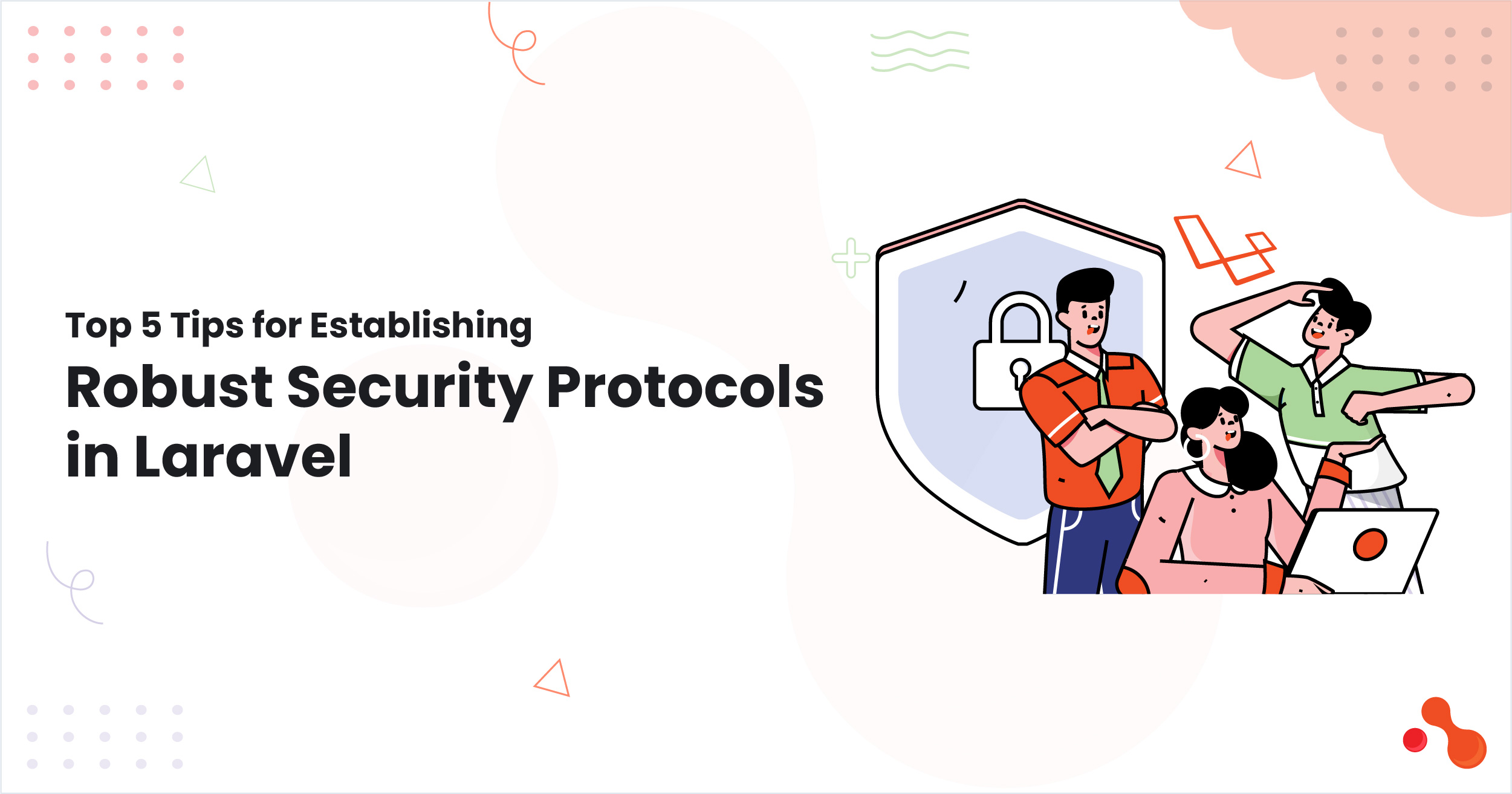 Top 5 Tips for Establishing Robust Security Protocols in Laravel