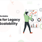 7 Powerful & Affordable Solutions for Legacy System Scalability